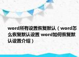 word所有設(shè)置恢復(fù)默認(rèn)（word怎么恢復(fù)默認(rèn)設(shè)置 word如何恢復(fù)默認(rèn)設(shè)置介紹）
