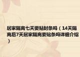 居家隔離七天要貼封條嗎（14天隔離后7天居家隔離要貼條嗎詳細(xì)介紹）