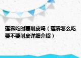 蓮霧吃時(shí)要削皮嗎（蓮霧怎么吃要不要削皮詳細(xì)介紹）