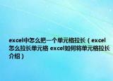 excel中怎么把一個(gè)單元格拉長(zhǎng)（excel怎么拉長(zhǎng)單元格 excel如何將單元格拉長(zhǎng)介紹）