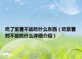 吃了紫薯不能吃什么東西（吃紫薯時(shí)不能吃什么詳細(xì)介紹）