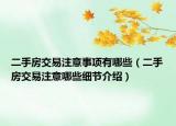 二手房交易注意事項有哪些（二手房交易注意哪些細節(jié)介紹）