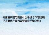 夫妻房產(chǎn)贈(zèng)與需要什么手續(xù)（??我想問下夫妻房產(chǎn)贈(zèng)與需要哪些手續(xù)介紹）