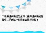 二手房過(guò)戶稅錢(qián)怎么算（房產(chǎn)過(guò)戶稅如何征收二手房過(guò)戶稅費(fèi)怎么計(jì)算介紹）