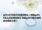 g3810打印機(jī)手動(dòng)清洗噴頭（佳能g2810怎么自動(dòng)清洗噴頭 佳能g3810噴頭如何自動(dòng)清洗介紹）