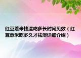 紅豆薏米祛濕吃多長(zhǎng)時(shí)間見效（紅豆薏米吃多久才祛濕詳細(xì)介紹）