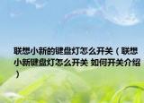 聯(lián)想小新的鍵盤燈怎么開關（聯(lián)想小新鍵盤燈怎么開關 如何開關介紹）