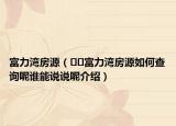 富力灣房源（??富力灣房源如何查詢呢誰(shuí)能說(shuō)說(shuō)呢介紹）