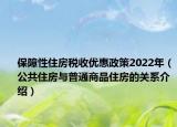 保障性住房稅收優(yōu)惠政策2022年（公共住房與普通商品住房的關(guān)系介紹）