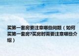 買第一套房要注意哪些問題（如何買第一套房?買房時需要注意哪些介紹）