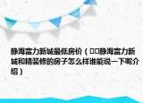 靜海富力新城最低房價（??靜海富力新城和精裝修的房子怎么樣誰能說一下呢介紹）