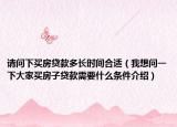 請問下買房貸款多長時間合適（我想問一下大家買房子貸款需要什么條件介紹）