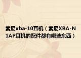 索尼xba-10耳機(jī)（索尼XBA-N1AP耳機(jī)的配件都有哪些東西）