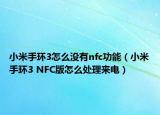 小米手環(huán)3怎么沒有nfc功能（小米手環(huán)3 NFC版怎么處理來電）