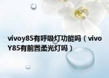 vivoy85有呼吸燈功能嗎（vivoY85有前置柔光燈嗎）