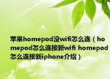 蘋果homepod沒wifi怎么連（homepod怎么連接新wifi homepod怎么連接新iphone介紹）
