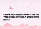 租房子未到期想退房房租能退嗎（??如果租房子想退房可以嗎房租沒到期,但是想退房要如何做介紹）