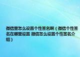微信里怎么設(shè)置個(gè)性簽名啊（微信個(gè)性簽名在哪里設(shè)置 微信怎么設(shè)置個(gè)性簽名介紹）