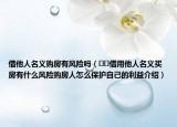 借他人名義購(gòu)房有風(fēng)險(xiǎn)嗎（??借用他人名義買(mǎi)房有什么風(fēng)險(xiǎn)購(gòu)房人怎么保護(hù)自己的利益介紹）