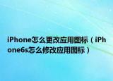 iPhone怎么更改應(yīng)用圖標(biāo)（iPhone6s怎么修改應(yīng)用圖標(biāo)）