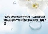 合法征地農(nóng)民有權(quán)拒絕嗎（??國家征地可以抗拒嗎在哪些情況下農(nóng)民可以拒絕介紹）