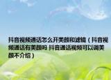 抖音視頻通話怎么開美顏和濾鏡（抖音視頻通話有美顏嗎 抖音通話視頻可以調(diào)美顏不介紹）