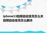 iphone13拍照自動變亮怎么關(guān) 拍照自動變亮怎么解決