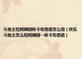 斗地主給阿姨倒杯卡布奇諾怎么用（歡樂斗地主怎么給阿姨倒一杯卡布奇諾）