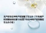無產權車位30年產權到期了怎么辦（??車庫產權到期如何處理?小區(qū)地下車位40年產權到期后怎么辦介紹）