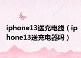 iphone13送充電線（iphone13送充電器嗎）