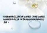 微信時間段免打擾模式怎么設置（微信怎么設置時間段消息免打擾 微信如何設置時間段免打擾介紹）