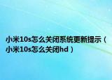 小米10s怎么關(guān)閉系統(tǒng)更新提示（小米10s怎么關(guān)閉hd）