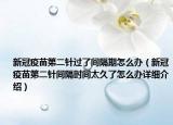 新冠疫苗第二針過了間隔期怎么辦（新冠疫苗第二針間隔時間太久了怎么辦詳細介紹）