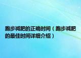 跑步減肥的正確時(shí)間（跑步減肥的最佳時(shí)間詳細(xì)介紹）