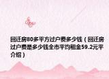 回遷房80多平方過戶費多少錢（回遷房過戶費是多少錢全市平均租金59.2元平介紹）