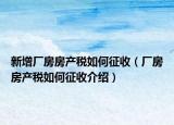 新增廠房房產(chǎn)稅如何征收（廠房房產(chǎn)稅如何征收介紹）