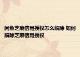 閑魚芝麻信用授權(quán)怎么解除 如何解除芝麻信用授權(quán)