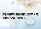 如何保護父母留給自己財產(chǎn)（如何保護父母**介紹）