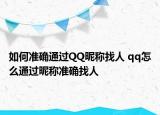 如何準確通過QQ昵稱找人 qq怎么通過昵稱準確找人