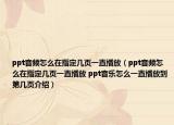 ppt音頻怎么在指定幾頁(yè)一直播放（ppt音頻怎么在指定幾頁(yè)一直播放 ppt音樂怎么一直播放到第幾頁(yè)介紹）