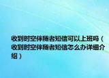 收到時空伴隨者短信可以上班嗎（收到時空伴隨者短信怎么辦詳細介紹）