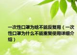 一次性口罩為啥不能反復用（一次性口罩為什么不能重復使用詳細介紹）