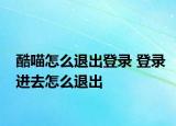 酷喵怎么退出登錄 登錄進去怎么退出