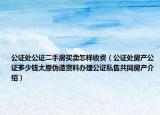 公證處公證二手房買賣怎樣收費（公證處房產(chǎn)公證多少錢太原偽造資料辦理公證私售共同房產(chǎn)介紹）