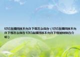 釘釘直播回放不允許下載怎么保存（釘釘直播回放不允許下載怎么保存 釘釘直播回放不允許下載如何保存介紹）