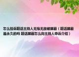 怎么投訴超話主持人無緣無故被屏蔽（超話屏蔽是永久的嗎 超話屏蔽怎么向主持人申訴介紹）