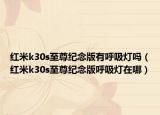 紅米k30s至尊紀(jì)念版有呼吸燈嗎（紅米k30s至尊紀(jì)念版呼吸燈在哪）