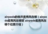 airpods的收聲麥克風(fēng)在哪（airpods麥克風(fēng)在哪里 airpods麥克風(fēng)在哪個位置介紹）