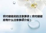 農(nóng)村建樓房的注意事項(xiàng)（農(nóng)村建樓房有什么注意事項(xiàng)介紹）
