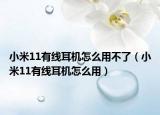 小米11有線耳機(jī)怎么用不了（小米11有線耳機(jī)怎么用）